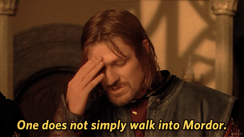 One does not simply walk into Mordor.